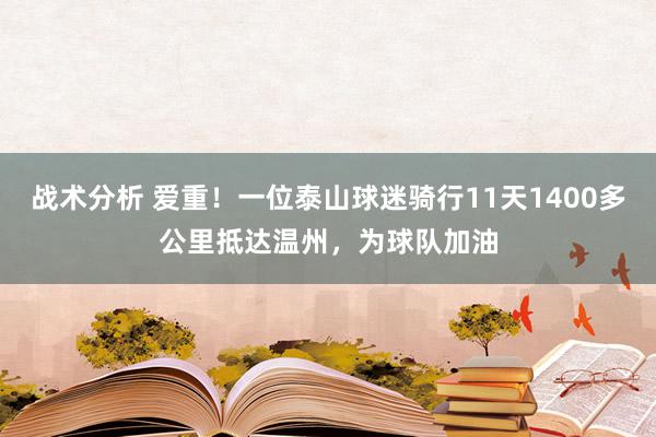 战术分析 爱重！一位泰山球迷骑行11天1400多公里抵达温州，为球队加油