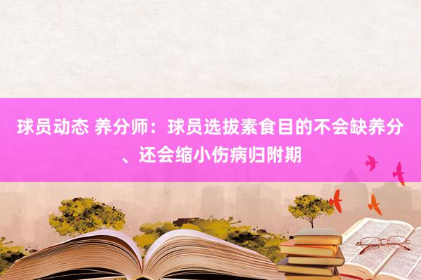 球员动态 养分师：球员选拔素食目的不会缺养分、还会缩小伤病归附期