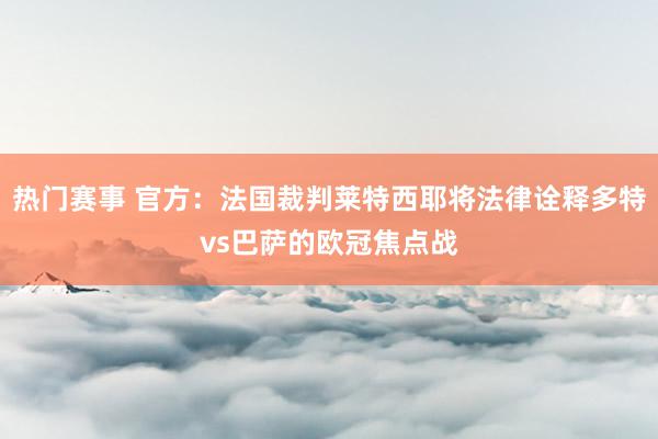 热门赛事 官方：法国裁判莱特西耶将法律诠释多特vs巴萨的欧冠焦点战