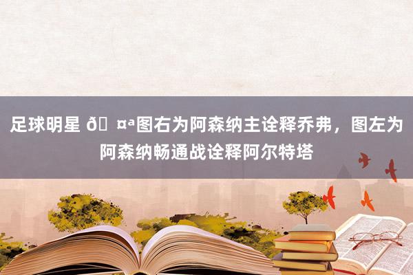 足球明星 🤪图右为阿森纳主诠释乔弗，图左为阿森纳畅通战诠释阿尔特塔