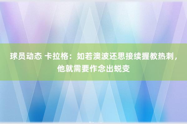 球员动态 卡拉格：如若澳波还思接续握教热刺，他就需要作念出蜕变