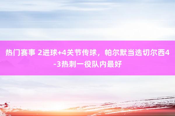 热门赛事 2进球+4关节传球，帕尔默当选切尔西4-3热刺一役队内最好