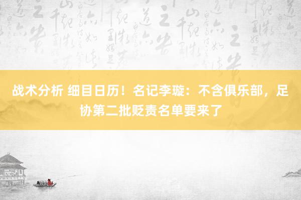 战术分析 细目日历！名记李璇：不含俱乐部，足协第二批贬责名单要来了